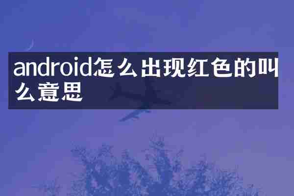 android怎么出现红色的叫什么意思