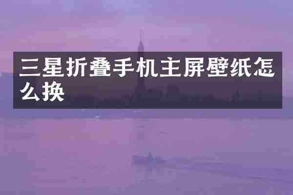 三星折叠手机主屏壁纸怎么换
