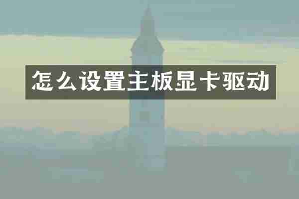 怎么设置主板显卡驱动