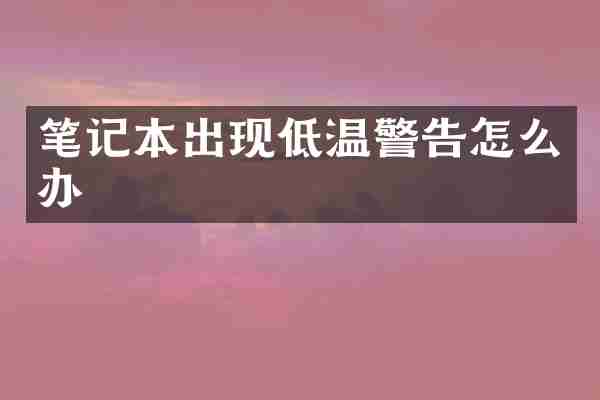 笔记本出现低温警告怎么办