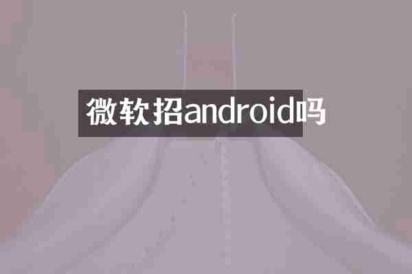 微软招android吗