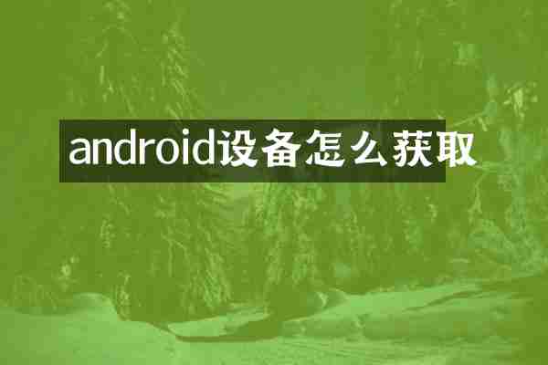 android设备怎么获取