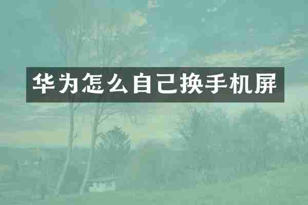 华为怎么自己换手机屏