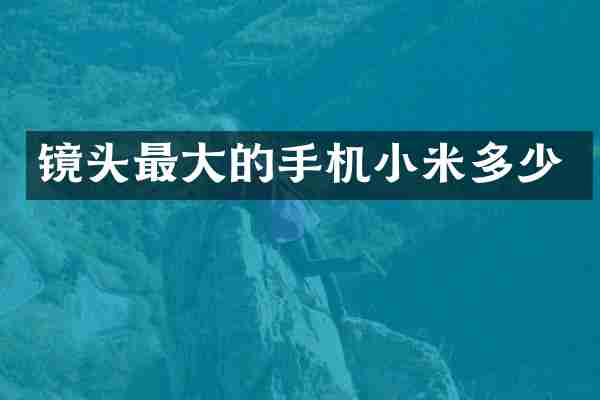 镜头最大的手机小米多少