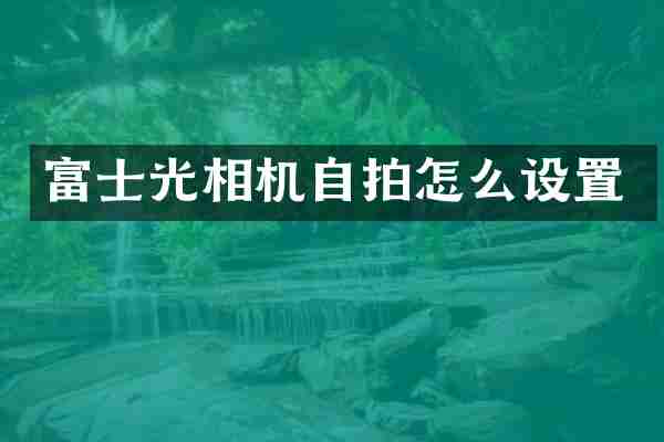 富士光相机自拍怎么设置
