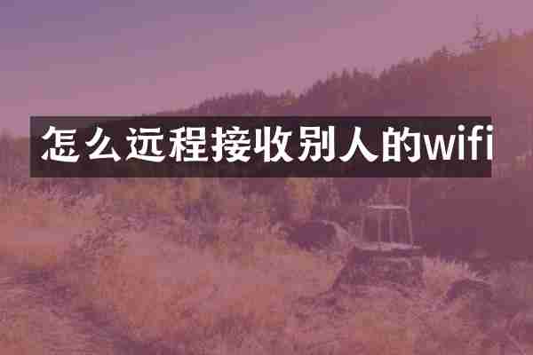 怎么远程接收别人的wifi