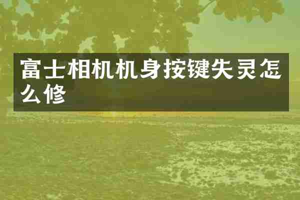 富士相机机身按键失灵怎么修
