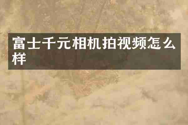 富士千元相机拍视频怎么样