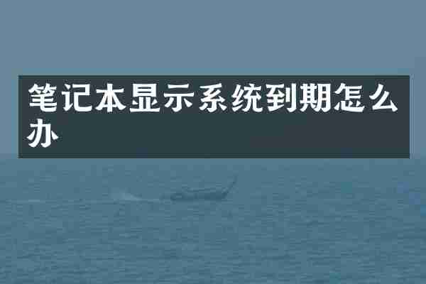笔记本显示系统到期怎么办