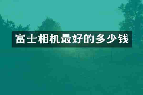 富士相机最好的多少钱