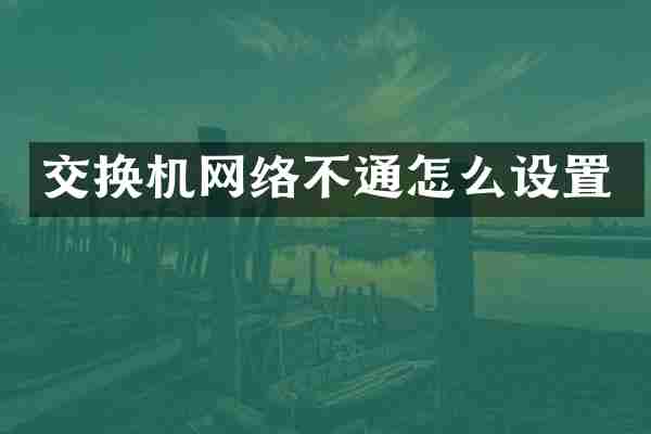交换机网络不通怎么设置