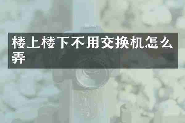 楼上楼下不用交换机怎么弄