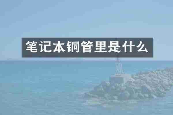 笔记本铜管里是什么