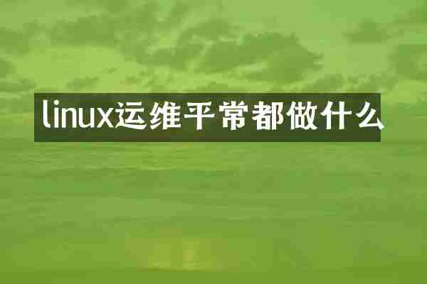 linux运维平常都做什么