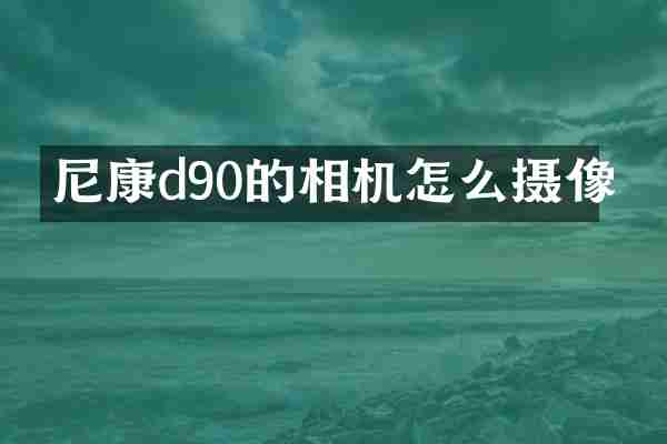 尼康d90的相机怎么摄像