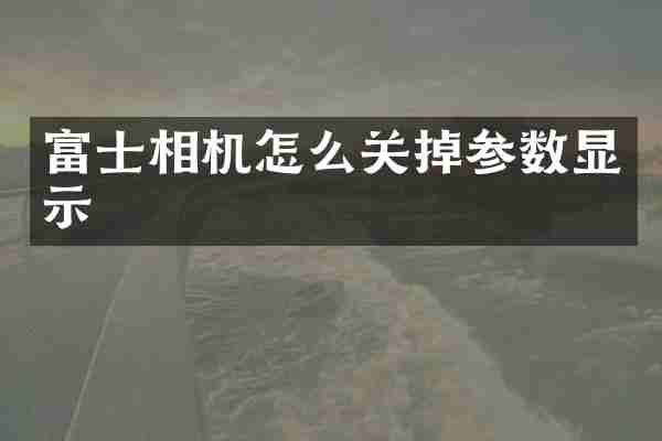 富士相机怎么关掉参数显示