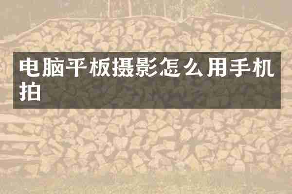 电脑平板摄影怎么用手机拍
