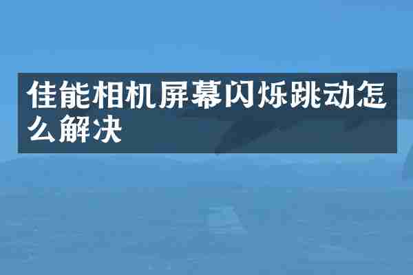 佳能相机屏幕闪烁跳动怎么解决