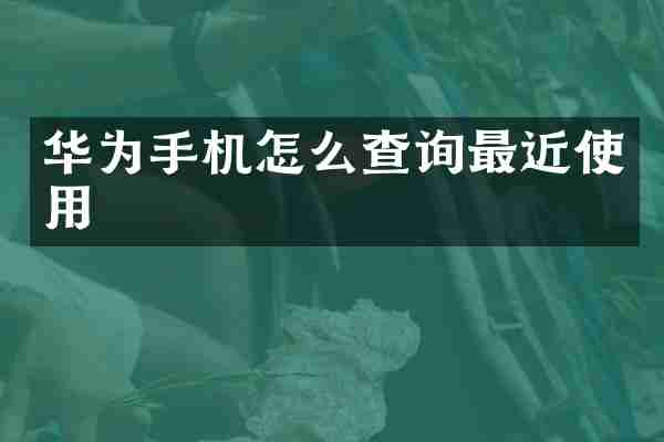 华为手机怎么查询最近使用