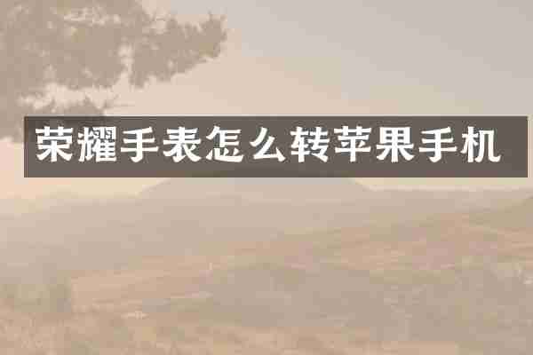 荣耀手表怎么转苹果手机