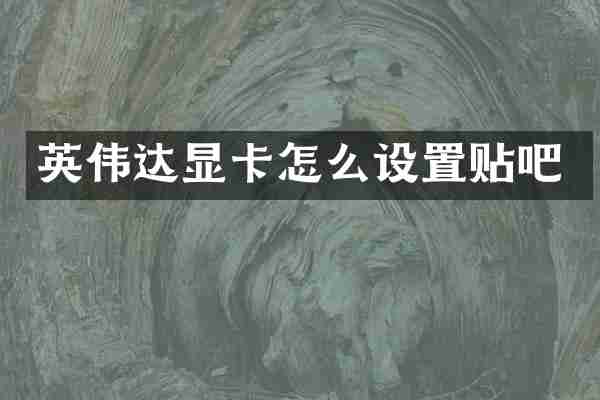 英伟达显卡怎么设置贴吧