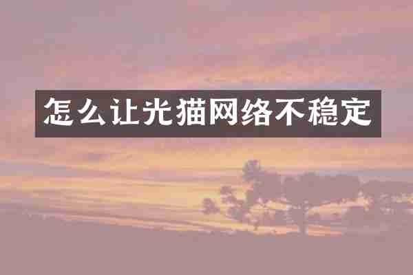 怎么让光猫网络不稳定