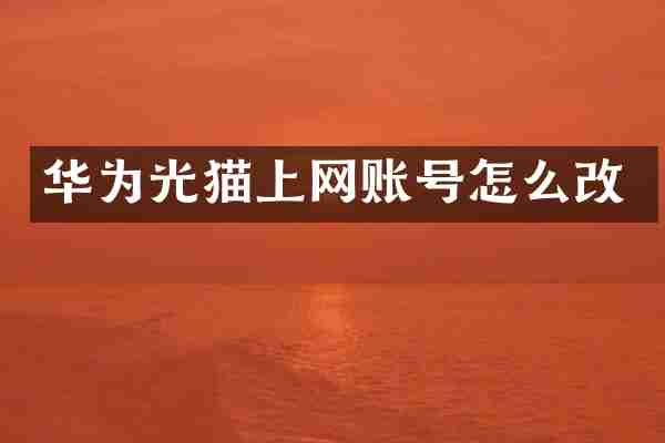 华为光猫上网账号怎么改