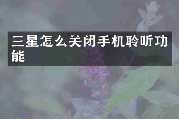 三星怎么关闭手机聆听功能