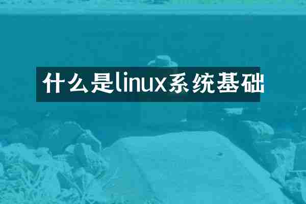 什么是linux系统基础
