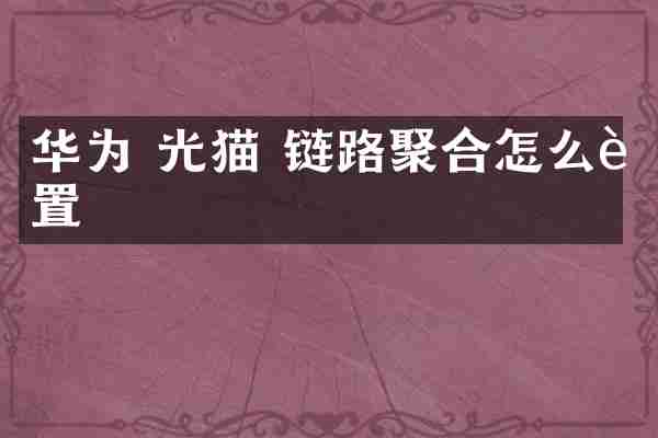 华为 光猫 链路聚合怎么设置