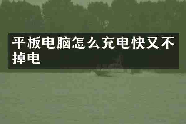 平板电脑怎么充电快又不掉电