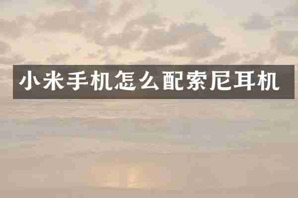 小米手机怎么配索尼耳机