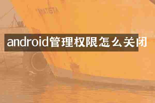 android管理权限怎么关闭