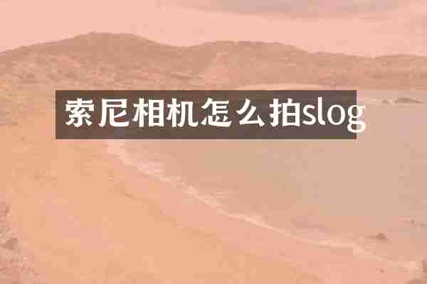 索尼相机怎么拍slog