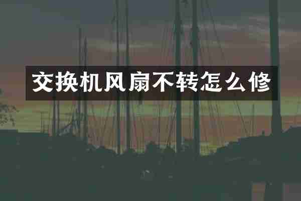 交换机风扇不转怎么修