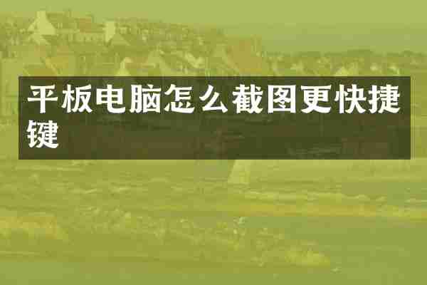 平板电脑怎么截图更快捷键