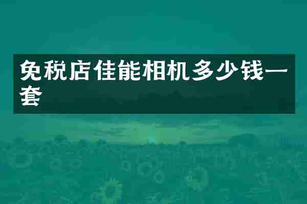 免税店佳能相机多少钱一套