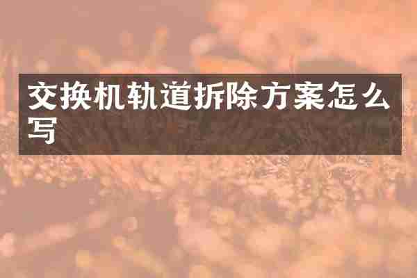 交换机轨道拆除方案怎么写