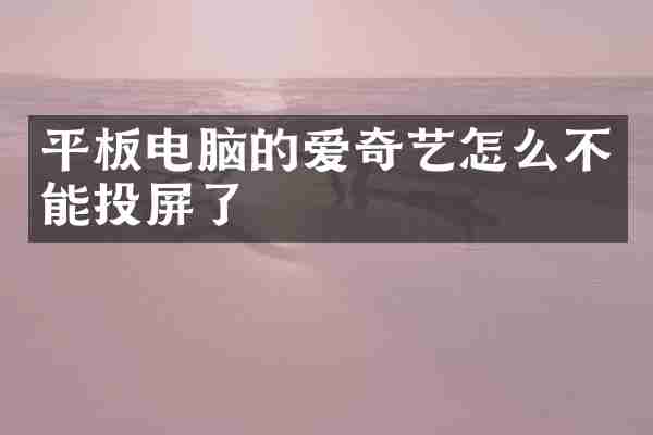平板电脑的爱奇艺怎么不能投屏了