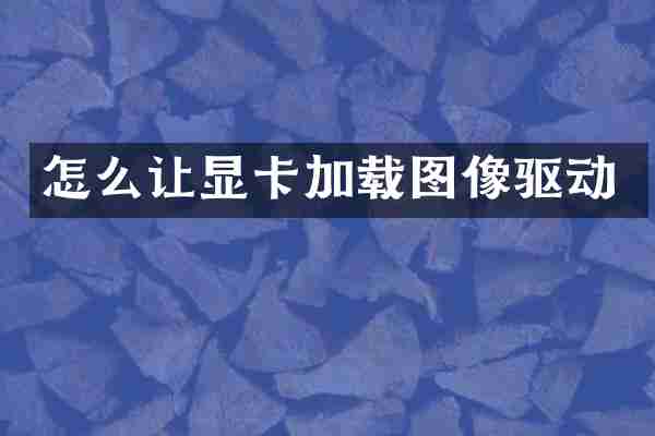 怎么让显卡加载图像驱动