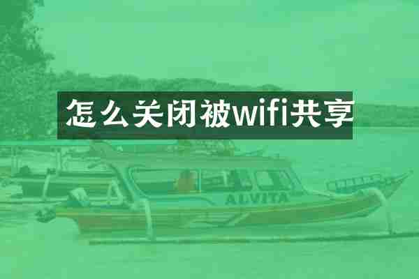 怎么关闭被wifi共享