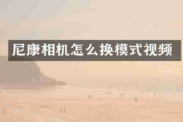 尼康相机怎么换模式视频
