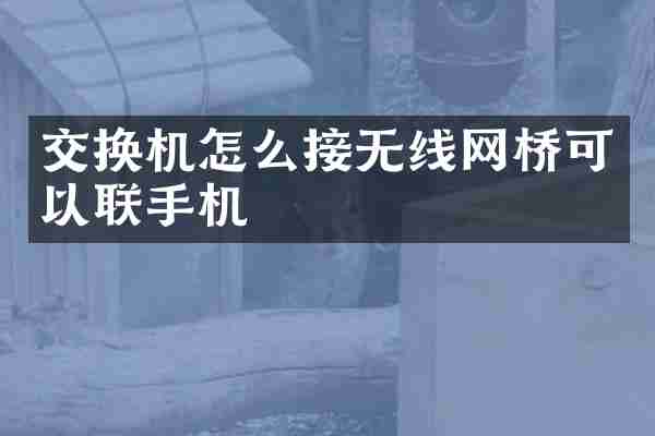 交换机怎么接无线网桥可以联手机