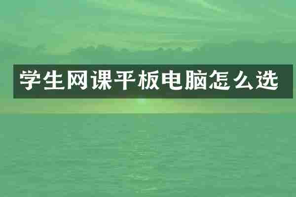 学生网课平板电脑怎么选
