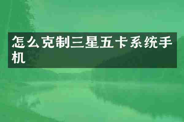 怎么克制三星五卡系统手机