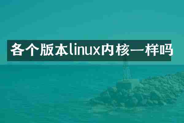 各个版本linux内核一样吗
