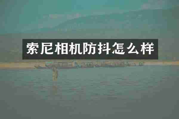 索尼相机防抖怎么样