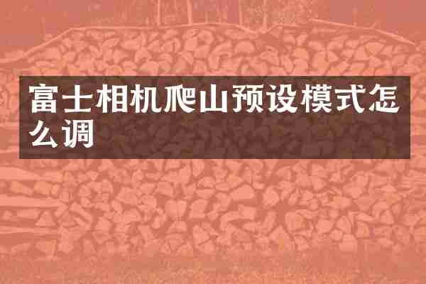 富士相机爬山预设模式怎么调