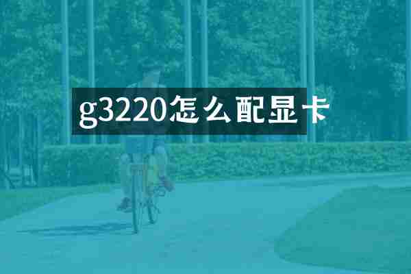 g3220怎么配显卡
