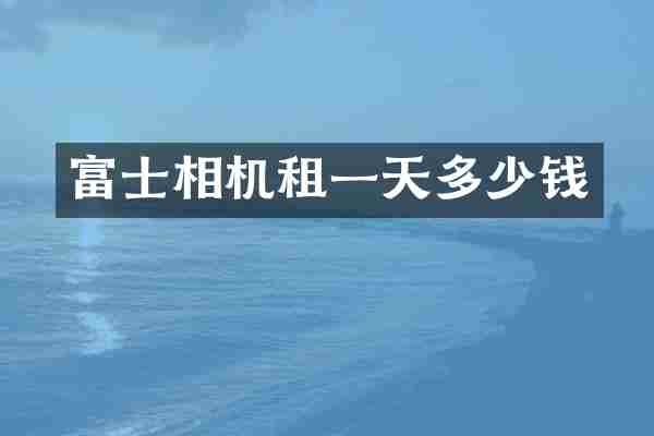 富士相机租一天多少钱